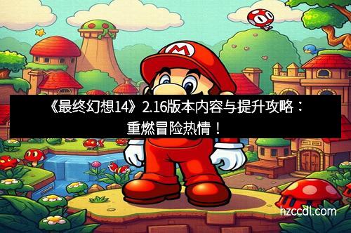 《最终幻想14》2.16版本内容与提升攻略：重燃冒险热情！